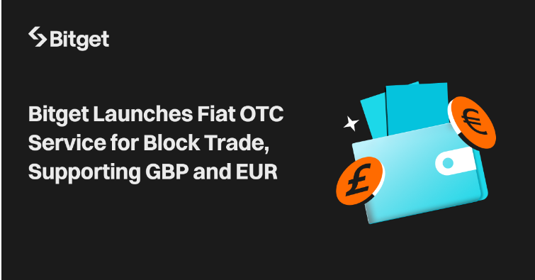 Bitget запускает фиатный OTC-сервис для блочной торговли с поддержкой GBP, EUR и USD
